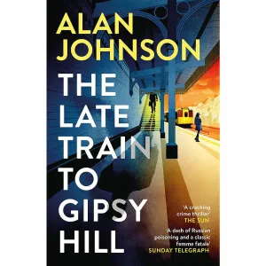 The Late Train to Gipsy Hill: The gripping and fast-paced thriller by Alan Johnson